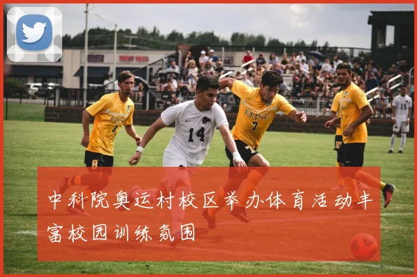 中科院奥运村校区举办体育活动丰富校园训练氛围