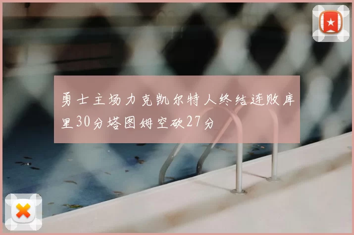 勇士主场力克凯尔特人终结连败库里30分塔图姆空砍27分