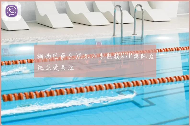 梅西巴萨生涯末六季包揽MVP离队后纪录受关注