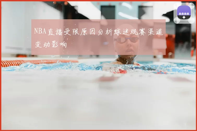 NBA直播受限原因分析球迷观赛渠道变动影响