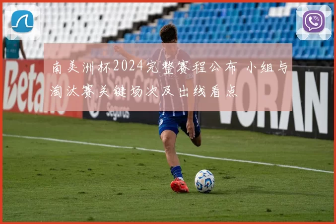 南美洲杯2024完整赛程公布 小组与淘汰赛关键场次及出线看点